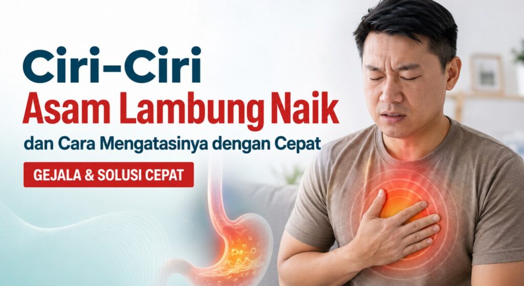 Ciri-Ciri Asam Lambung Naik dan Cara Mengatasinya dengan Cepat