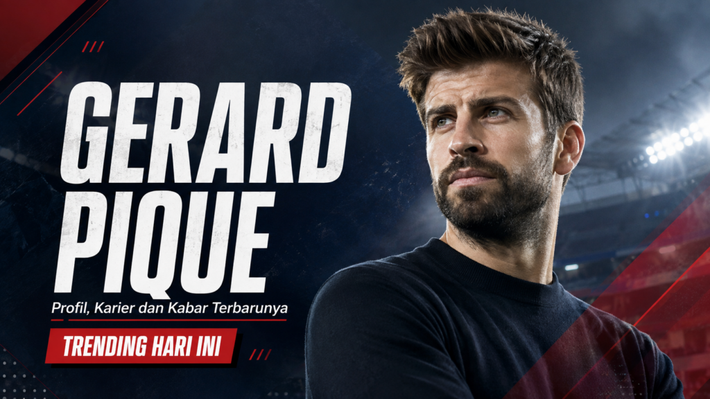 Gerard Pique Trending Hari Ini Profil, Karier dan Kabar Terbarunya