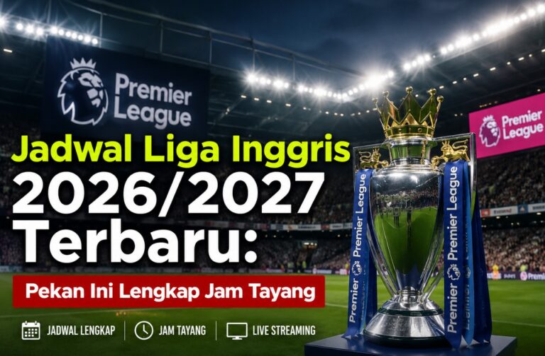 Jadwal Liga Inggris 2026/2027 Terbaru: Pekan Ini Lengkap Jam Tayang