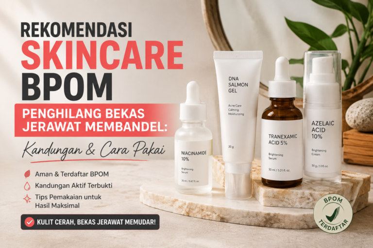 Rekomendasi Skincare BPOM Penghilang Bekas Jerawat Membandel: Kandungan & Cara Pakai