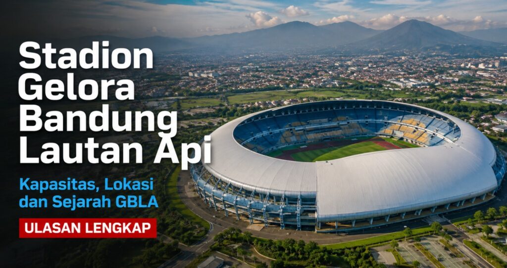 Stadion Gelora Bandung Lautan Api Kapasitas, Lokasi dan Sejarah GBLA